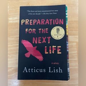 Preparation for the Next Life, a novel by Atticus Lish. Paperback copy.